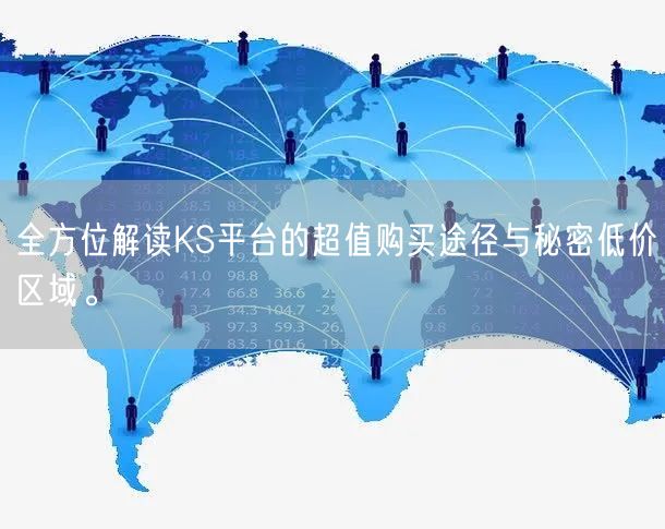 全方位解读KS平台的超值购买途径与秘密低价区域。