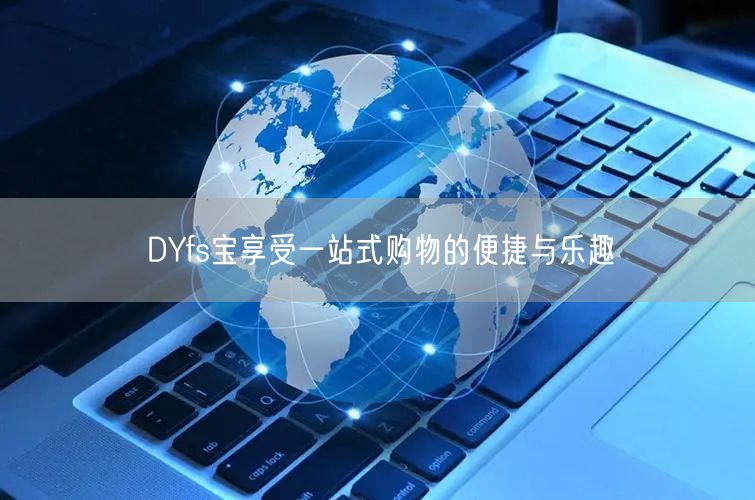 DYfs宝享受一站式购物的便捷与乐趣