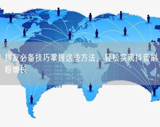 抖友必备技巧掌握这些方法，轻松实现抖音刷粉增长