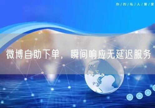 微博自助下单，瞬间响应无延迟服务