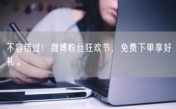 不容错过！微博粉丝狂欢节，免费下单享好礼。