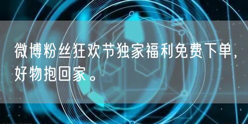 微博粉丝狂欢节独家福利免费下单，好物抱回家。