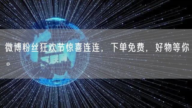 微博粉丝狂欢节惊喜连连，下单免费，好物等你。