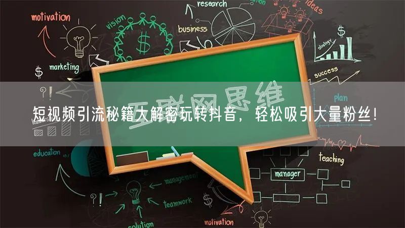 短视频引流秘籍大解密玩转抖音，轻松吸引大量粉丝！