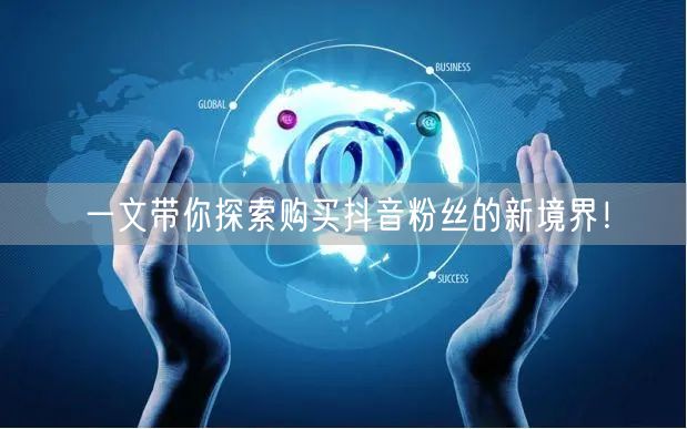 一文带你探索购买抖音粉丝的新境界！