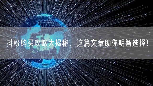 抖粉购买攻略大揭秘，这篇文章助你明智选择！