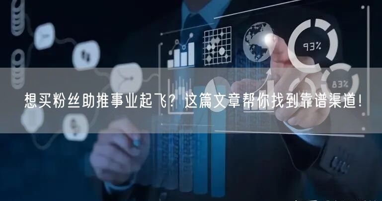 想买粉丝助推事业起飞？这篇文章帮你找到靠谱渠道！