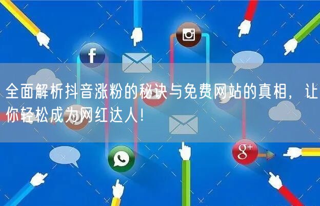 全面解析抖音涨粉的秘诀与免费网站的真相，让你轻松成为网红达人！